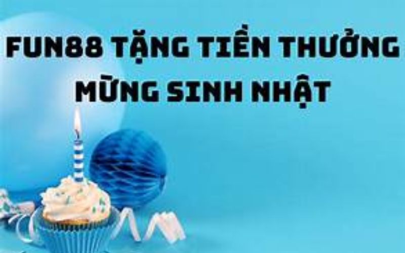 Khuyến mãi sinh nhật Fun88 không thể bỏ lỡ